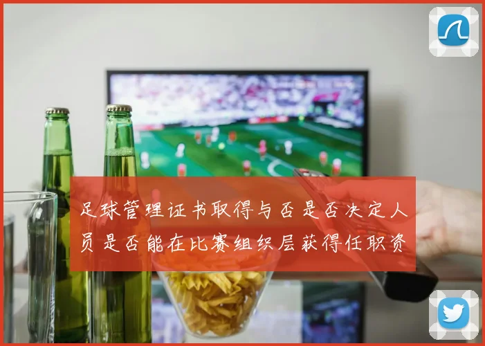 足球管理证书取得与否是否决定人员是否能在比赛组织层获得任职资格