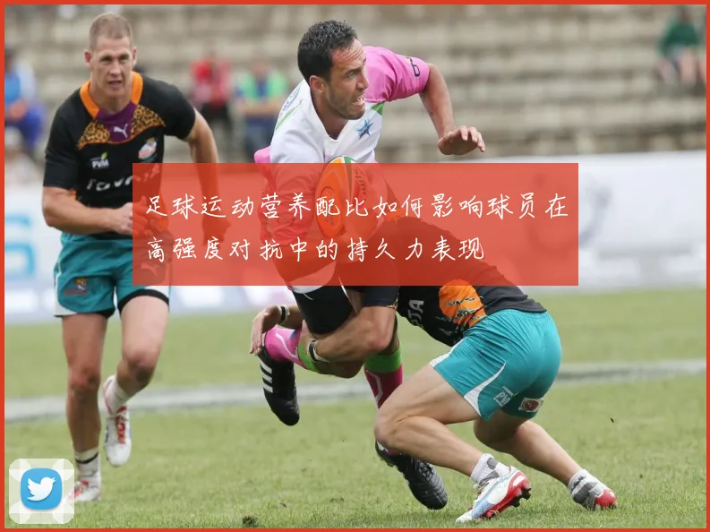 足球运动营养配比如何影响球员在高强度对抗中的持久力表现